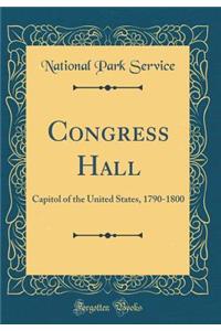 Congress Hall: Capitol of the United States, 1790-1800 (Classic Reprint)
