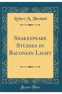 Shakespeare Studies in Baconian Light (Classic Reprint)