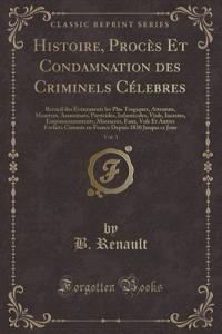 Histoire, Procès Et Condamnation Des Criminels Célebres, Vol. 1
