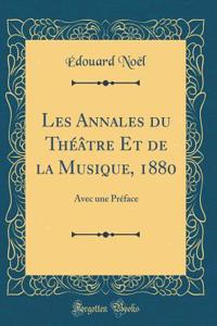 Les Annales Du Thï¿½ï¿½tre Et de la Musique, 1880: Avec Une Prï¿½face (Classic Reprint)