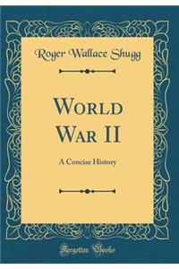 World War II: A Concise History (Classic Reprint)