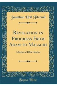 Revelation in Progress from Adam to Malachi: A Series of Bible Studies (Classic Reprint)