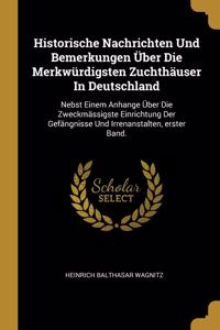 Historische Nachrichten Und Bemerkungen Über Die Merkwürdigsten Zuchthäuser In Deutschland