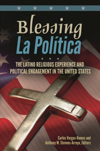 Blessing La PolÃ-tica: The Latino Religious Experience and Political Engagement in the United States