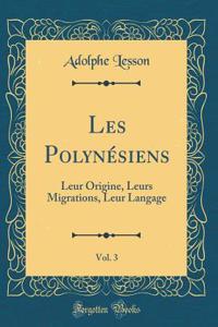 Les Polynï¿½siens, Vol. 3: Leur Origine, Leurs Migrations, Leur Langage (Classic Reprint)