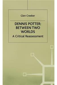 Dennis Potter: Between Two Worlds