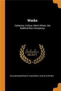 Works: Catherine: A Story. Men's Wives. the Bedford-Row Conspiracy