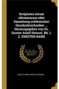 Scriptores Rerum Silesiacarum Oder Sammlung Schlesischer Geschichtschreiber ... Herausgegeben Von Dr. Gustav Adolf Stenzel. Bd. 1, 2. Zweiter Band