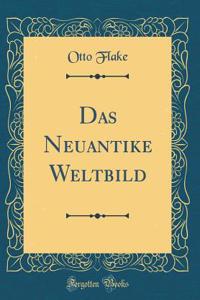 Das Neuantike Weltbild (Classic Reprint)