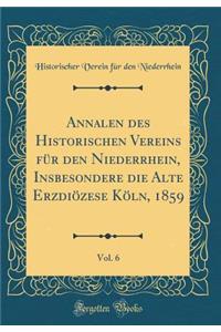 Annalen Des Historischen Vereins FÃ¼r Den Niederrhein, Insbesondere Die Alte ErzdiÃ¶zese KÃ¶ln, 1859, Vol. 6 (Classic Reprint)
