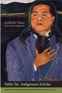 Pablo Tac, Indigenous Scholar: Writing on Luiseño Language and Colonial History, C.1840