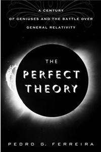 The Perfect Theory: A Century of Geniuses and the Battle Over General Relativity