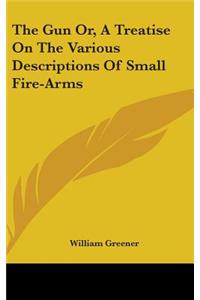 Gun Or, A Treatise On The Various Descriptions Of Small Fire-Arms