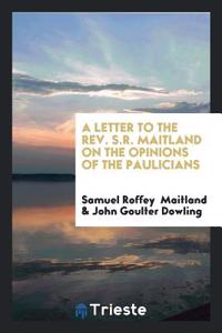 Letter to the REV. S.R. Maitland on the Opinions of the Paulicians