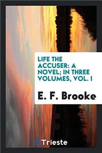 Life the accuser: a novel; In Three volumes, Vol. I