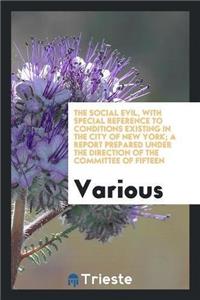 The Social Evil, with Special Reference to Conditions Existing in the City of New York; A Report Prepared Under the Direction of the Committee of Fifteen