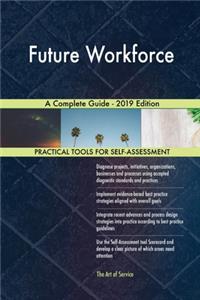 Future Workforce A Complete Guide - 2019 Edition