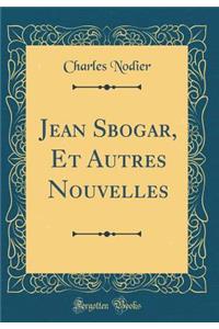 Jean Sbogar, Et Autres Nouvelles (Classic Reprint)