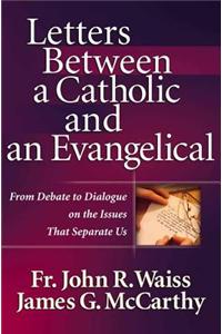 Letters Between a Catholic and an Evangelical: From Debate to Dialogue on the Issues That Separate Us