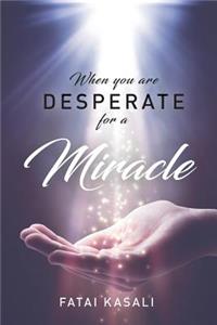 When You Are Desperate for a Miracle