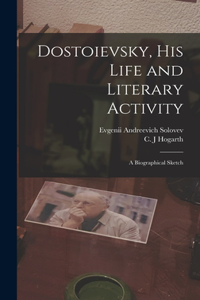 Dostoievsky, His Life and Literary Activity; a Biographical Sketch