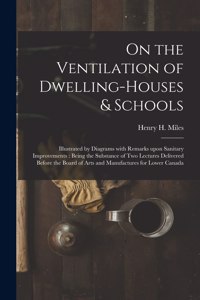 On the Ventilation of Dwelling-houses & Schools [microform]