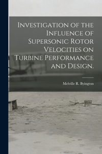 Investigation of the Influence of Supersonic Rotor Velocities on Turbine Performance and Design.