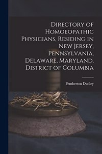 Directory of Homoeopathic Physicians, Residing in New Jersey, Pennsylvania, Delaware, Maryland, District of Columbia