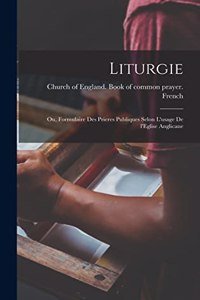 Liturgie; ou, Formulaire des prieres publiques selon l'usage de l'Eglise anglicane