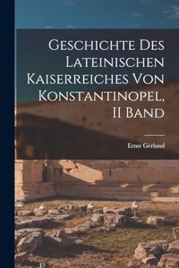 Geschichte Des Lateinischen Kaiserreiches Von Konstantinopel, II Band