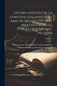Lettres inédites de la comtesse d'Albany à ses amis de Sienne, 1797-1820. Mises en ordre et publiées par Léon-G. Pélissier; Volume 3