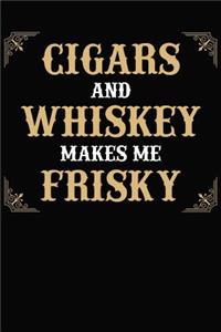 Cigars And Whiskey Make Me Frisky