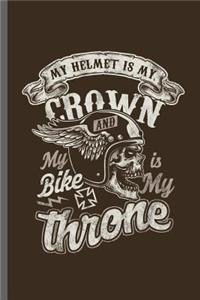 My helmet is my Crown and My bike is my throne