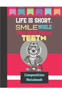 Life Is Short. Smile While You Still Have Teeth - Composition Notebook