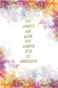 The Harder You Work, The Harder It Is To Surrender