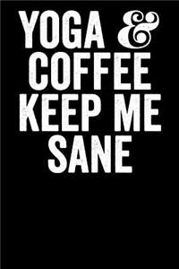 Yoga And Coffee Keep Me Sane