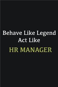 Behave like Legend Act Like HR manager