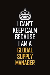 I Can't Keep Calm Because I Am A Global Supply Manager