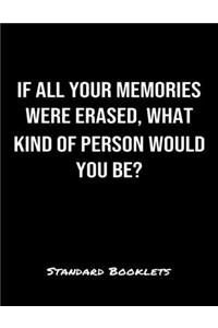 If All Your Memories Were Erased What Kind Of Person Would You Be?