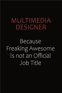 Multimedia Designer Because Freaking Awesome Is Not An Official job Title