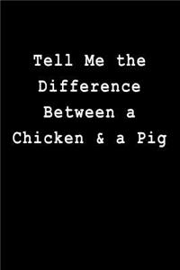 Tell Me the Difference Between a Chicken & a Pig