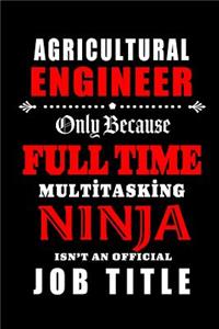 Agricultural Engineer-Only Because Full Time Multitasking Ninja Isn't An Official Job Title