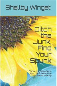 Ditch the Junk, Find Your Spunk: Tackle the Obstacles in Your Life & Learn How to Live Abundantly