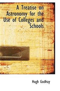 A Treatise on Astronomy for the Use of Colleges and Schools