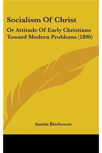 Socialism Of Christ: Or Attitude Of Early Christians Toward Modern Problems (1890)