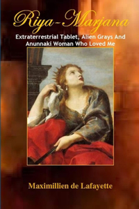 RIYA-MARJANA: Extraterrestrial Tablet, Alien Grays and the Anunnaki Woman Who Loved Me