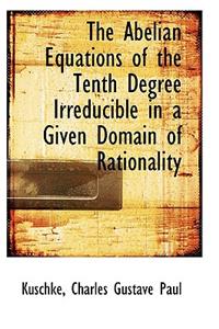 The Abelian Equations of the Tenth Degree Irreducible in a Given Domain of Rationality