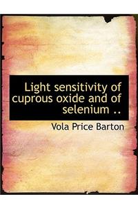 Light Sensitivity of Cuprous Oxide and of Selenium ..