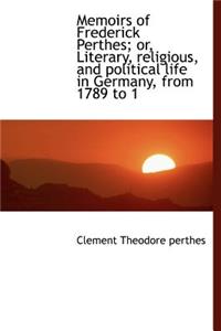Memoirs of Frederick Perthes; Or, Literary, Religious, and Political Life in Germany, from 1789 to 1