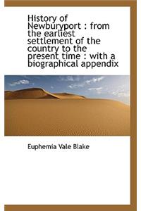 History of Newburyport: From the Earliest Settlement of the Country to the Present Time: With a Bi
